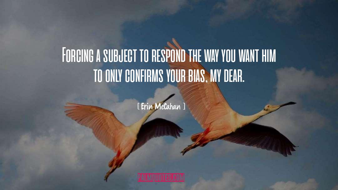 Erin McCahan Quotes: Forcing a subject to respond