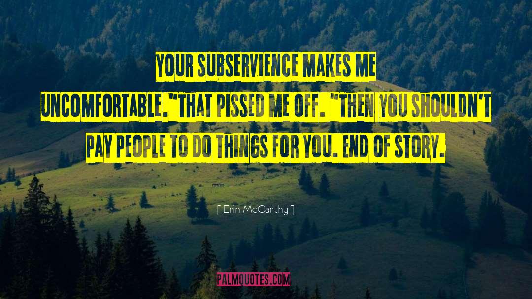 Erin McCarthy Quotes: Your subservience makes me uncomfortable.