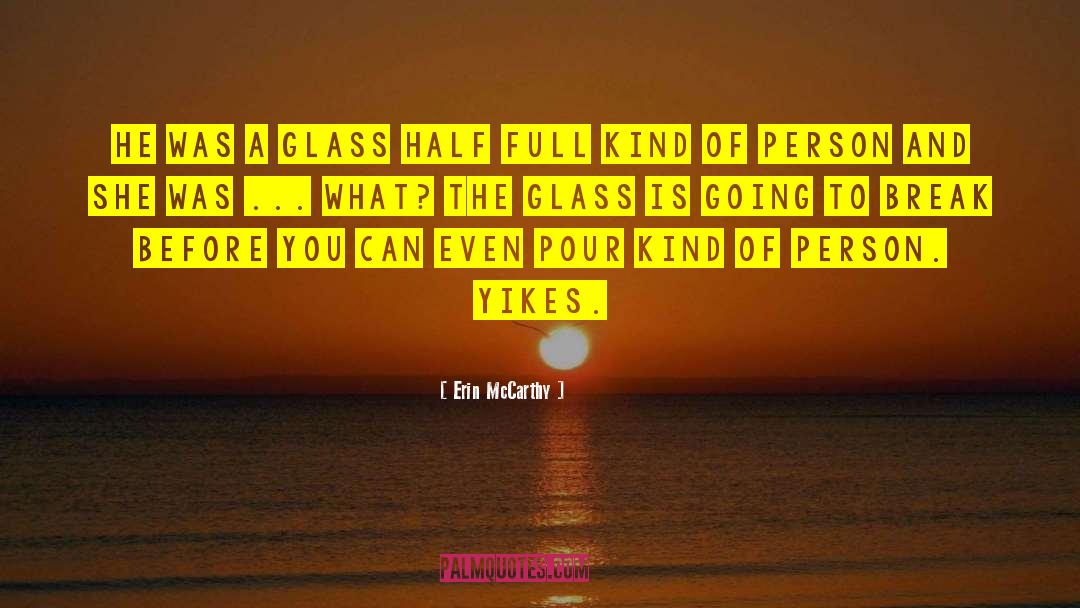 Erin McCarthy Quotes: He was a glass half