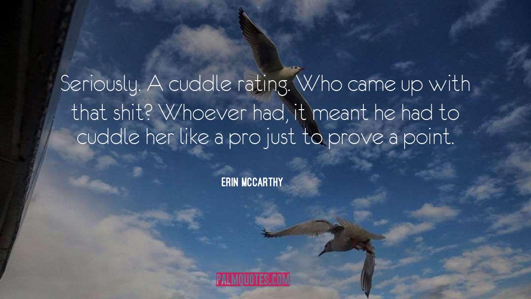 Erin McCarthy Quotes: Seriously. A cuddle rating. Who