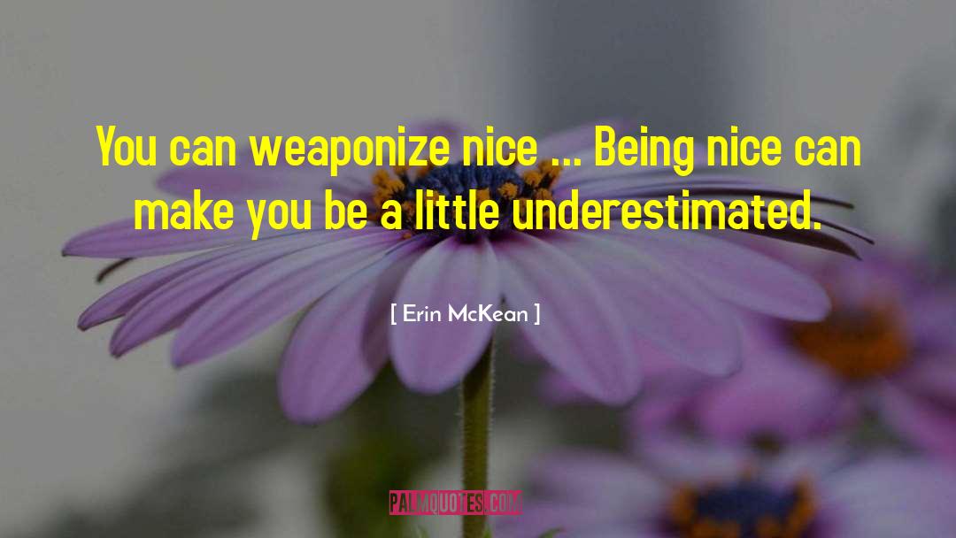 Erin McKean Quotes: You can weaponize nice ...