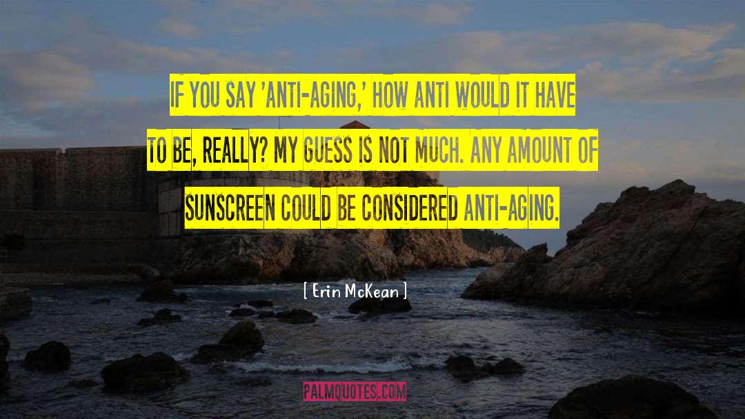 Erin McKean Quotes: If you say 'anti-aging,' how