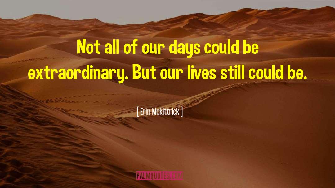 Erin Mckittrick Quotes: Not all of our days