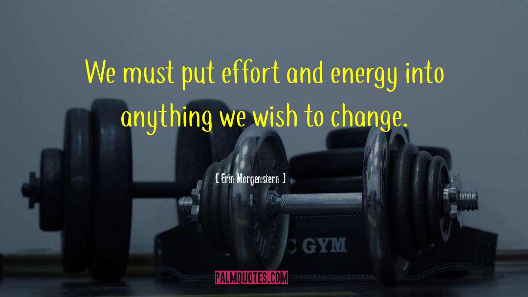 Erin Morgenstern Quotes: We must put effort and