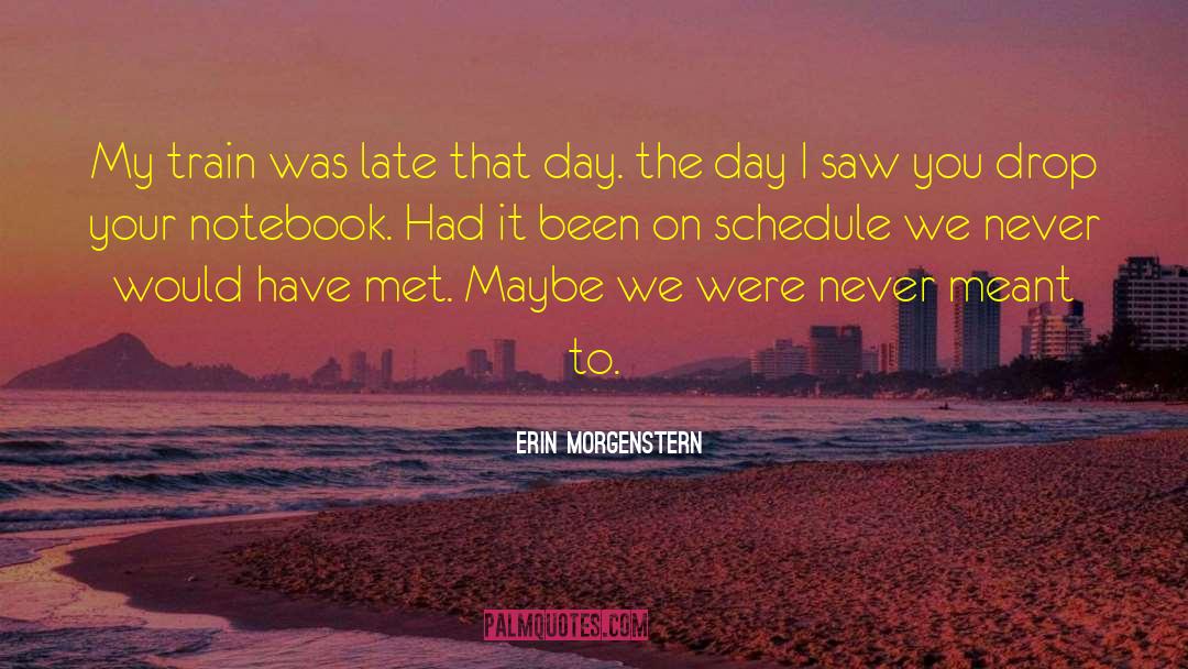 Erin Morgenstern Quotes: My train was late that