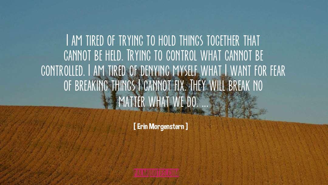 Erin Morgenstern Quotes: I am tired of trying