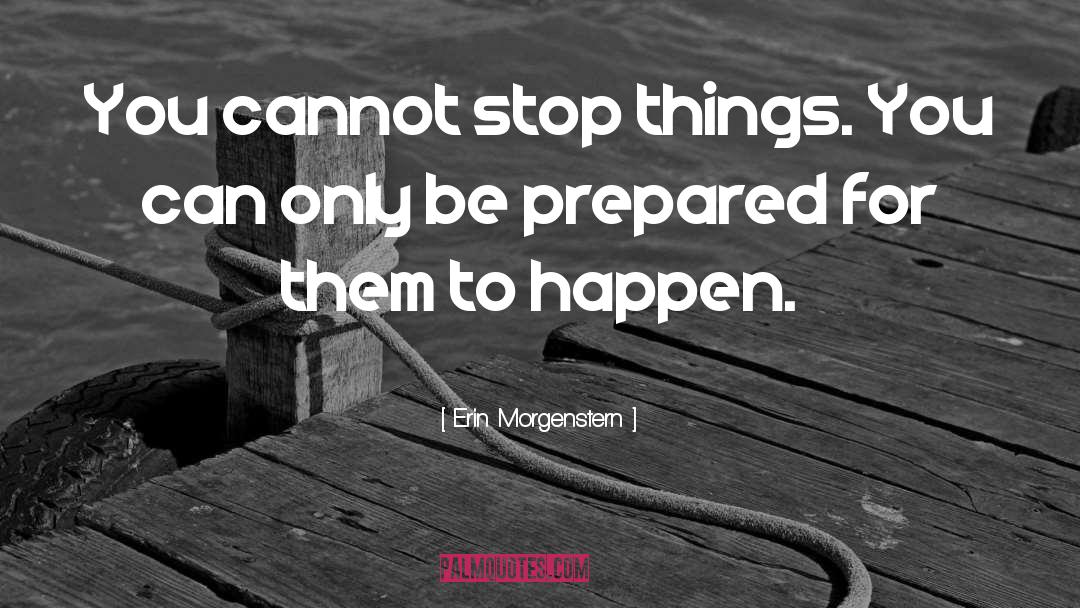 Erin Morgenstern Quotes: You cannot stop things. You