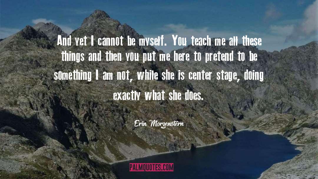 Erin Morgenstern Quotes: And yet I cannot be
