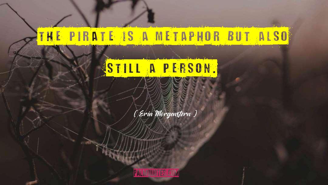 Erin Morgenstern Quotes: The pirate is a metaphor