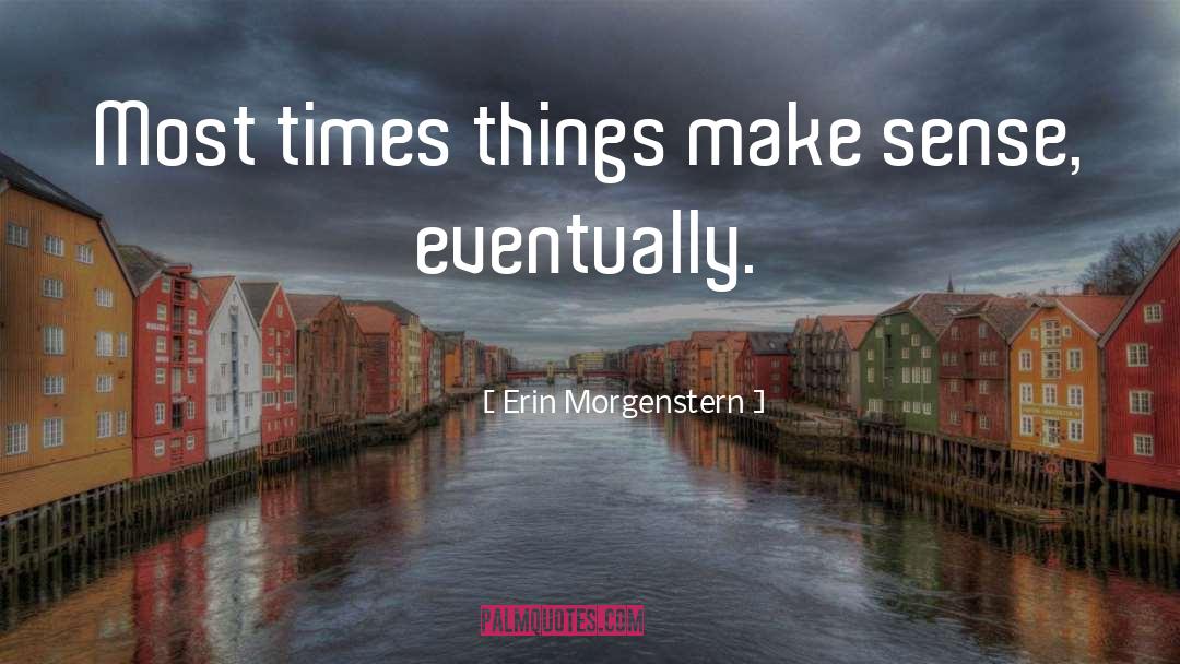 Erin Morgenstern Quotes: Most times things make sense,