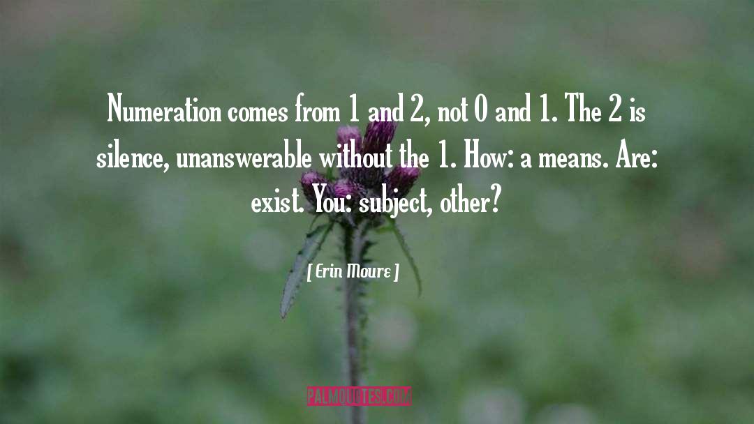 Erin Moure Quotes: Numeration comes from 1 and