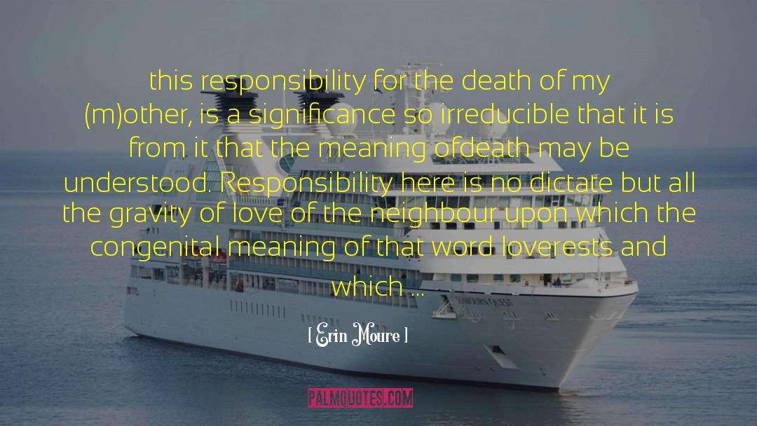 Erin Moure Quotes: this responsibility for the death