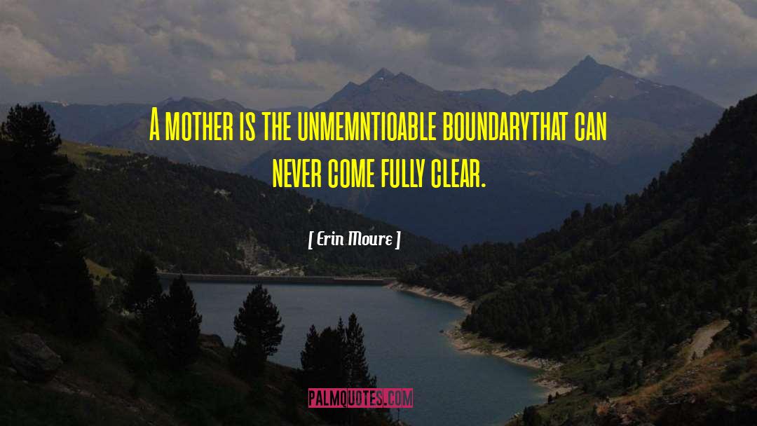 Erin Moure Quotes: A mother is the unmemntioable
