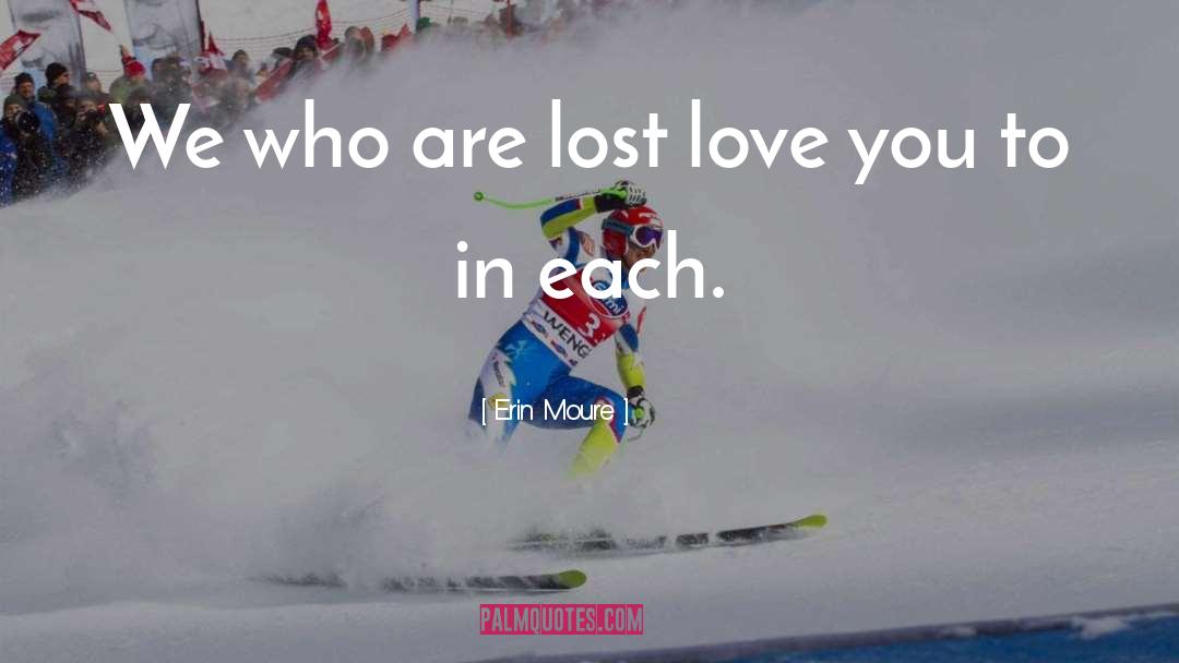 Erin Moure Quotes: We who are lost love