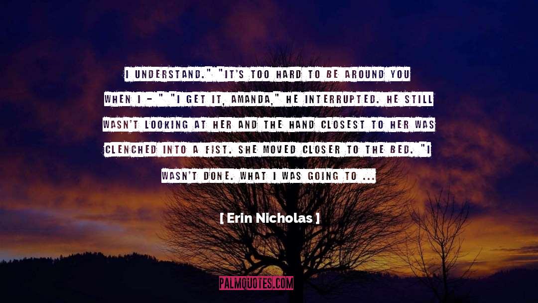 Erin Nicholas Quotes: I understand.