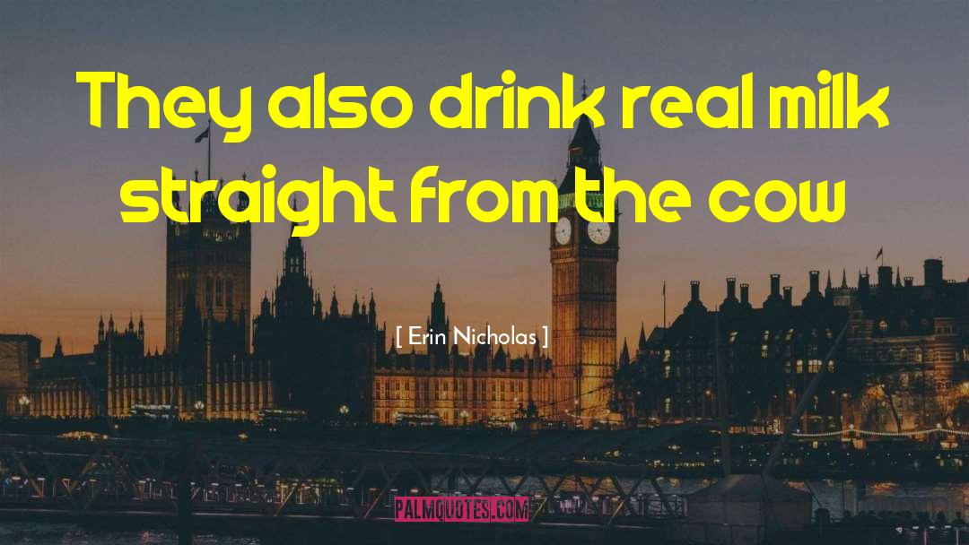 Erin Nicholas Quotes: They also drink real milk