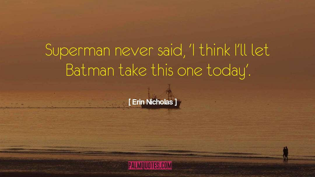 Erin Nicholas Quotes: Superman never said, 'I think