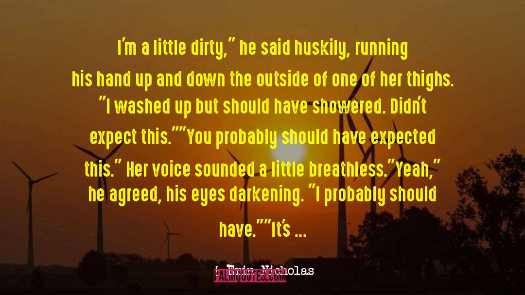 Erin Nicholas Quotes: I'm a little dirty,