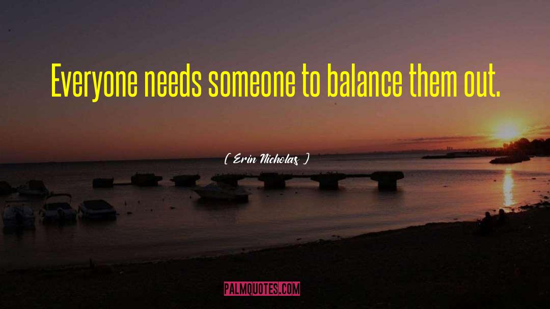 Erin Nicholas Quotes: Everyone needs someone to balance