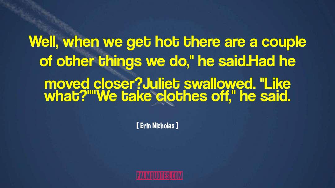 Erin Nicholas Quotes: Well, when we get hot