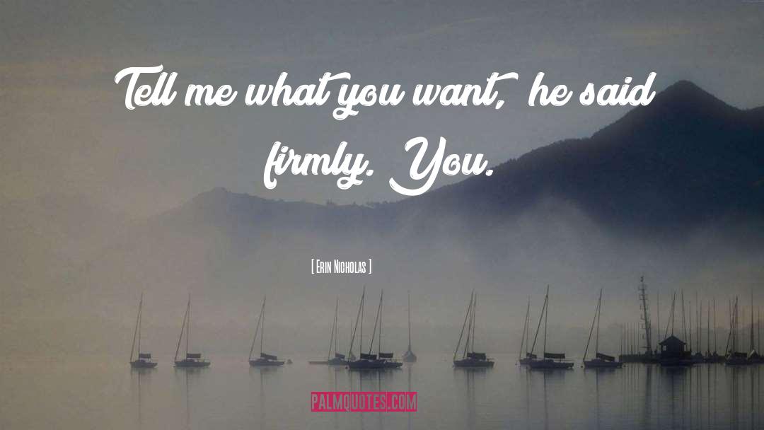 Erin Nicholas Quotes: Tell me what you want,