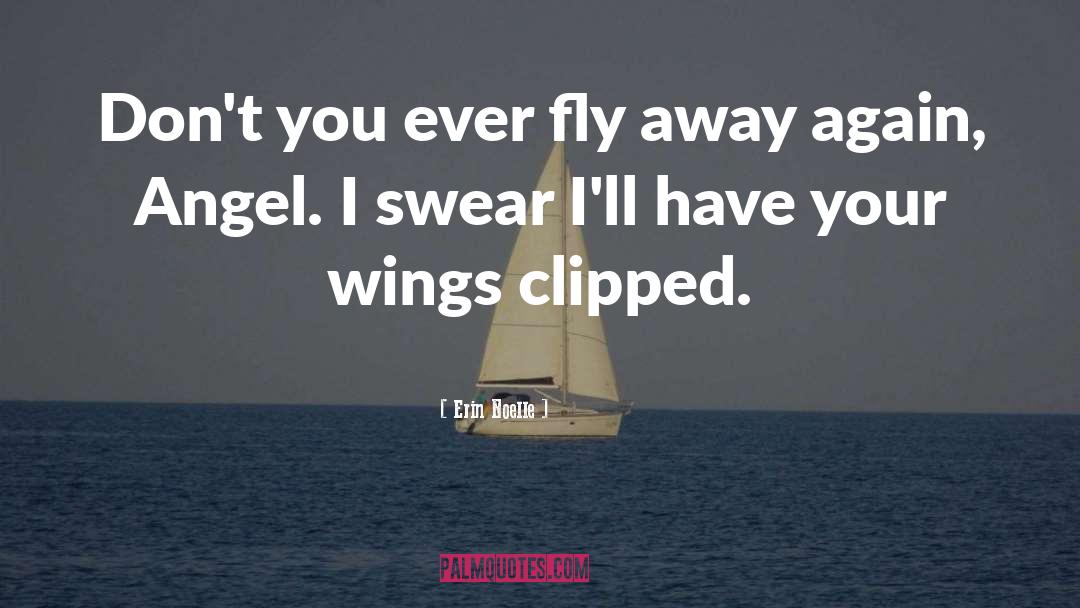 Erin Noelle Quotes: Don't you ever fly away