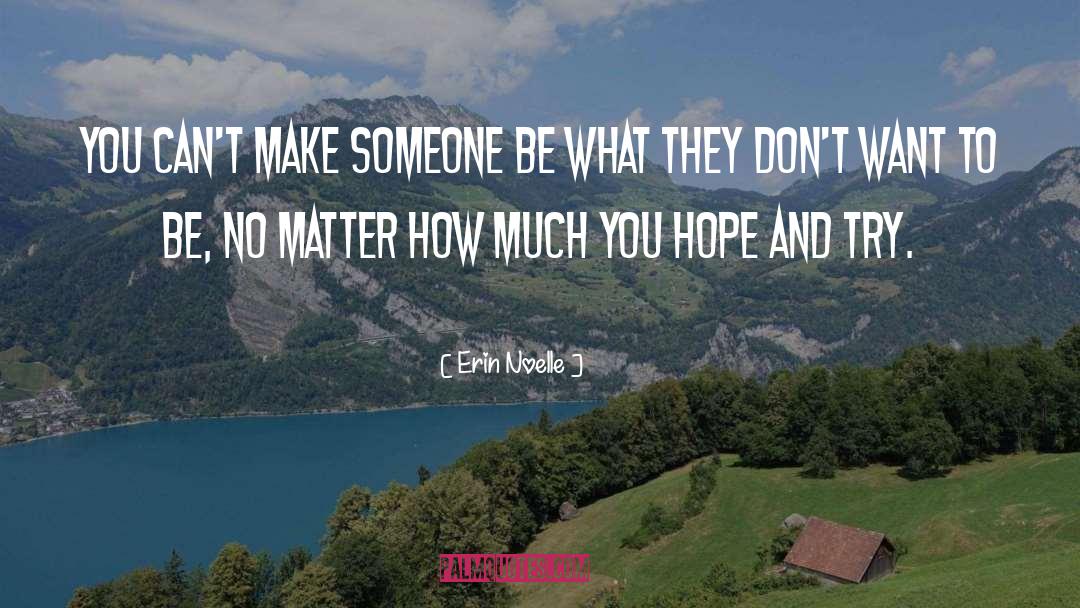 Erin Noelle Quotes: You can't make someone be