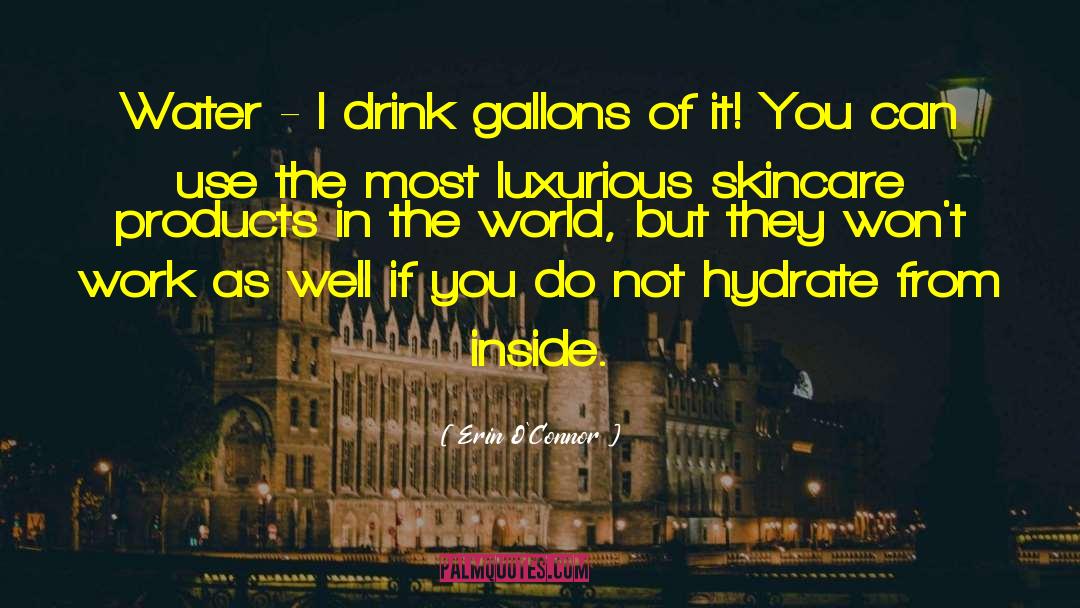 Erin O'Connor Quotes: Water - I drink gallons