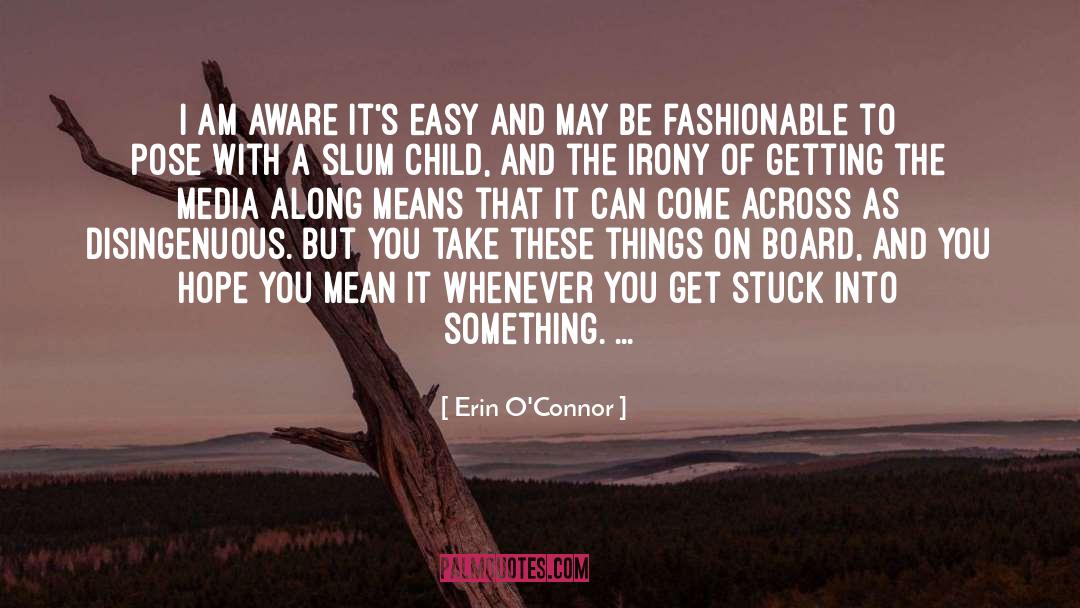 Erin O'Connor Quotes: I am aware it's easy