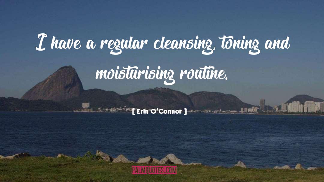 Erin O'Connor Quotes: I have a regular cleansing,