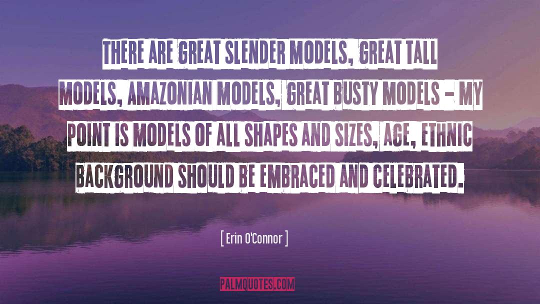 Erin O'Connor Quotes: There are great slender models,