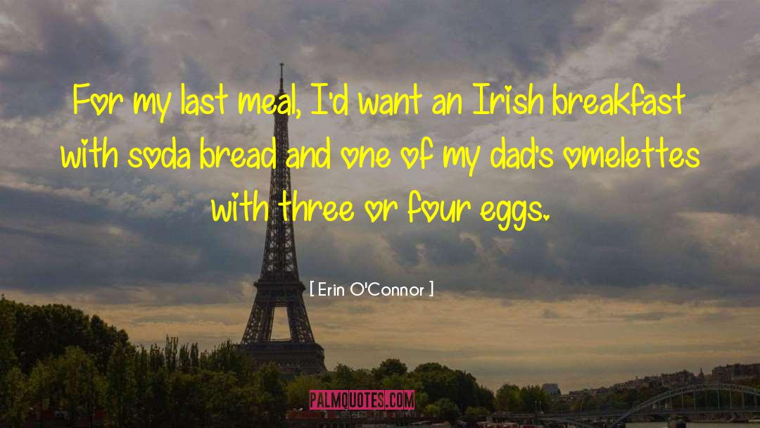 Erin O'Connor Quotes: For my last meal, I'd