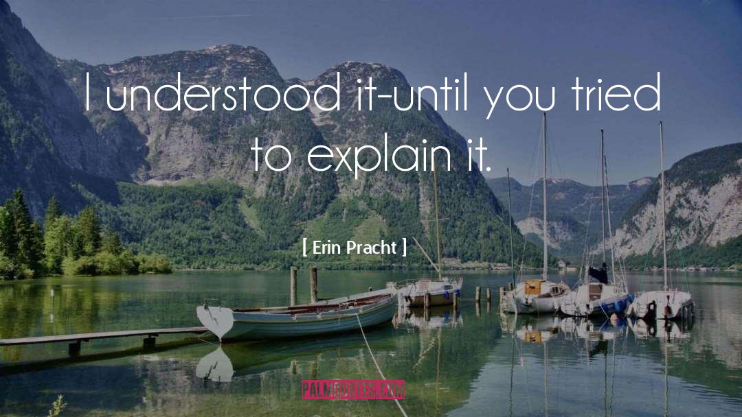 Erin Pracht Quotes: I understood it-until you tried