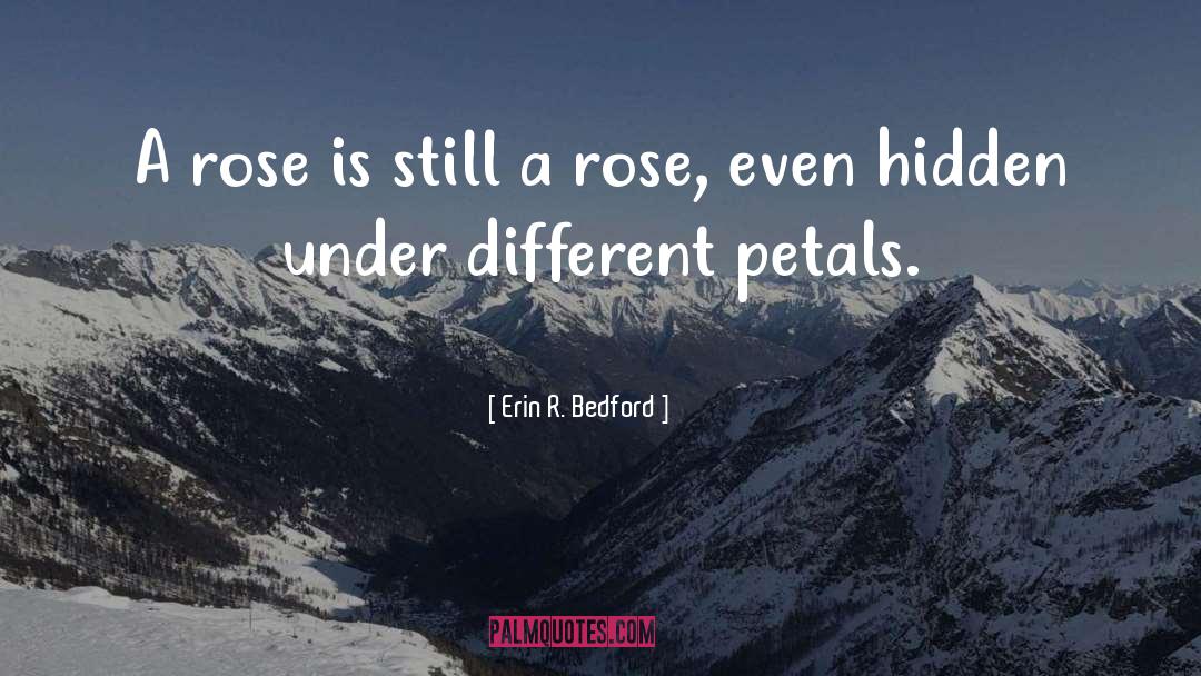 Erin R. Bedford Quotes: A rose is still a