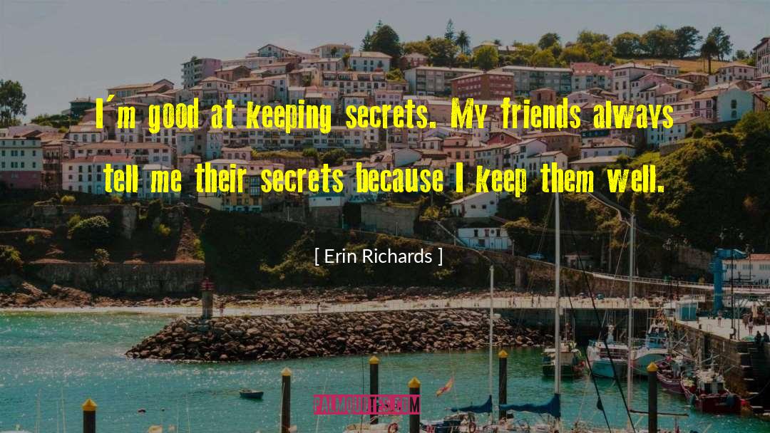 Erin Richards Quotes: I'm good at keeping secrets.