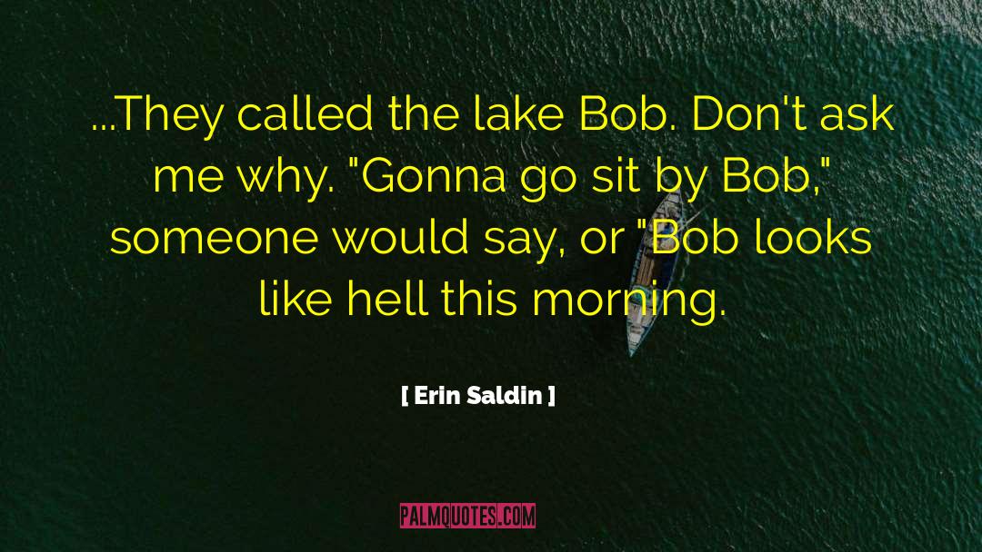 Erin Saldin Quotes: ...They called the lake Bob.