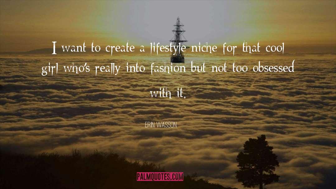Erin Wasson Quotes: I want to create a