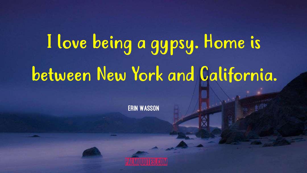 Erin Wasson Quotes: I love being a gypsy.