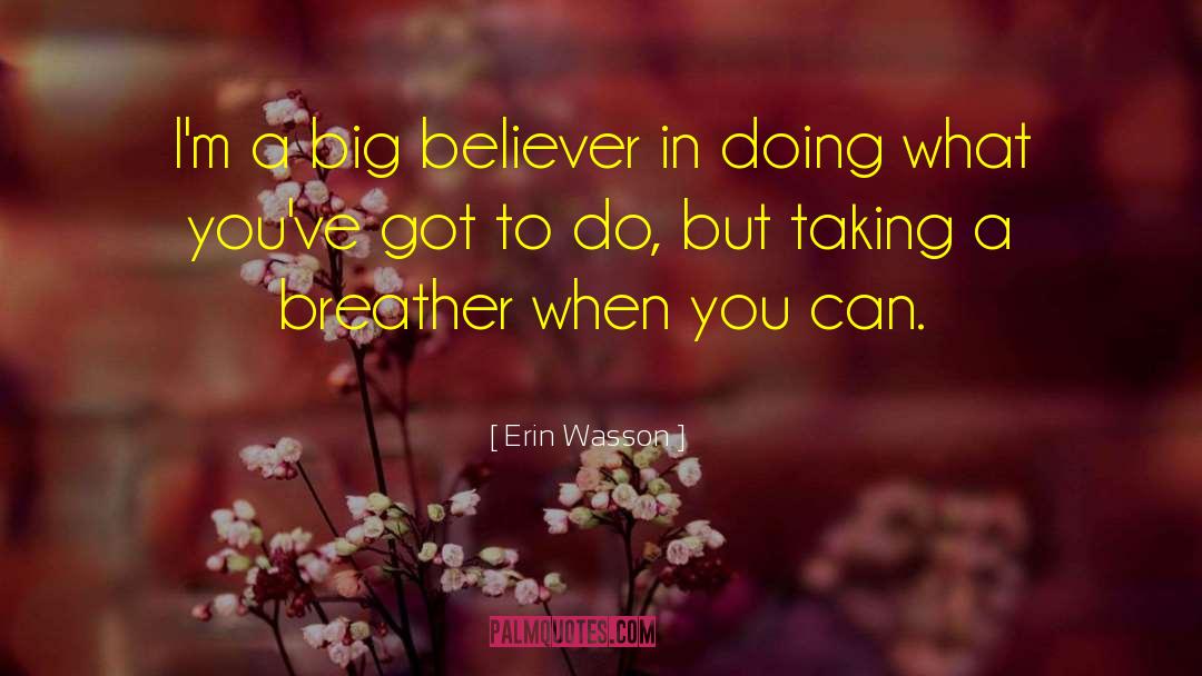 Erin Wasson Quotes: I'm a big believer in