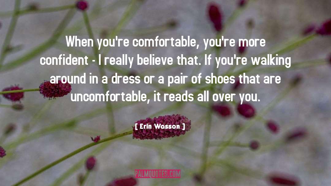 Erin Wasson Quotes: When you're comfortable, you're more