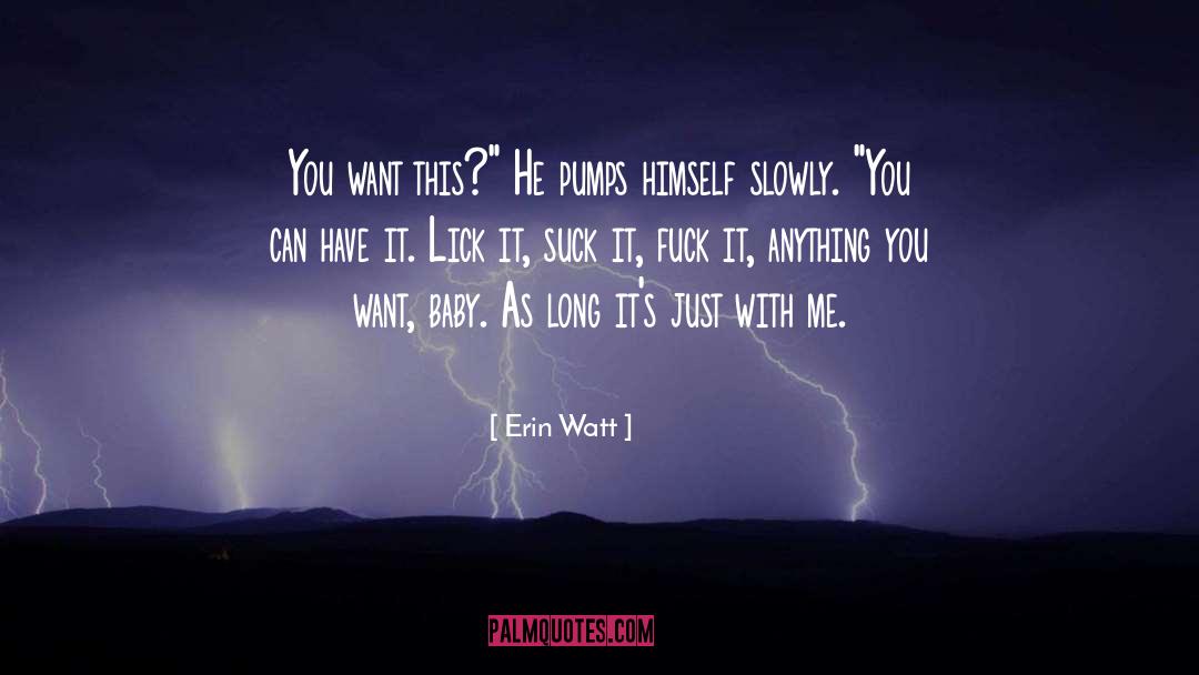 Erin Watt Quotes: You want this?