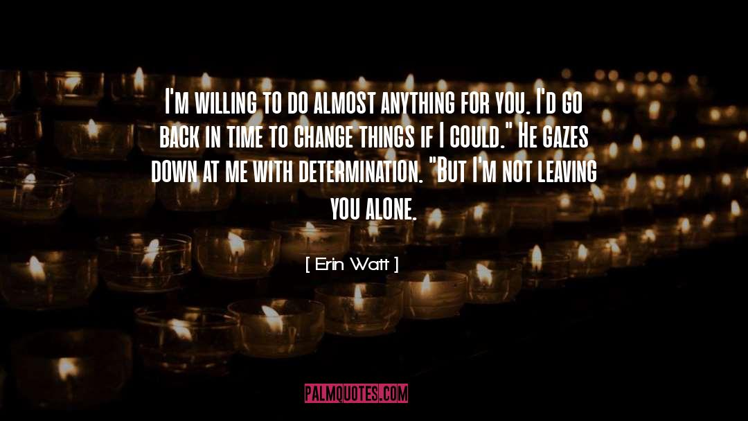 Erin Watt Quotes: I'm willing to do almost