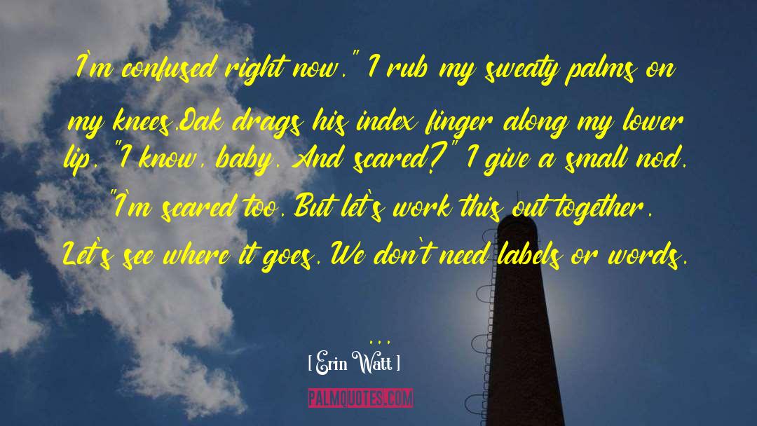 Erin Watt Quotes: I'm confused right now.