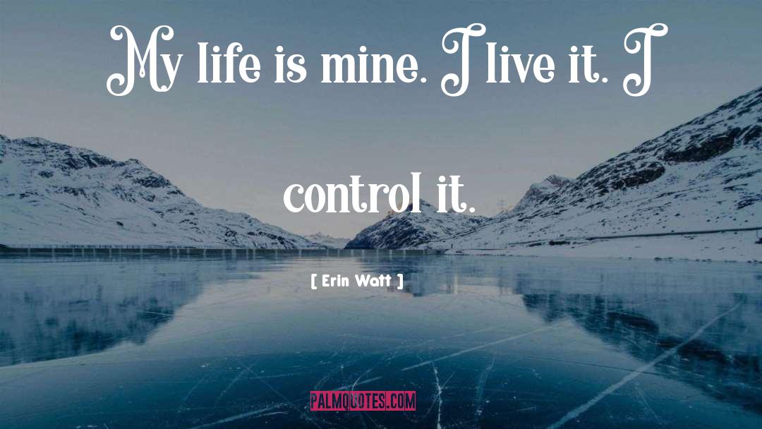 Erin Watt Quotes: My life is mine. I