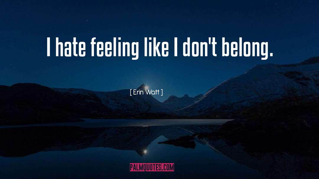 Erin Watt Quotes: I hate feeling like I