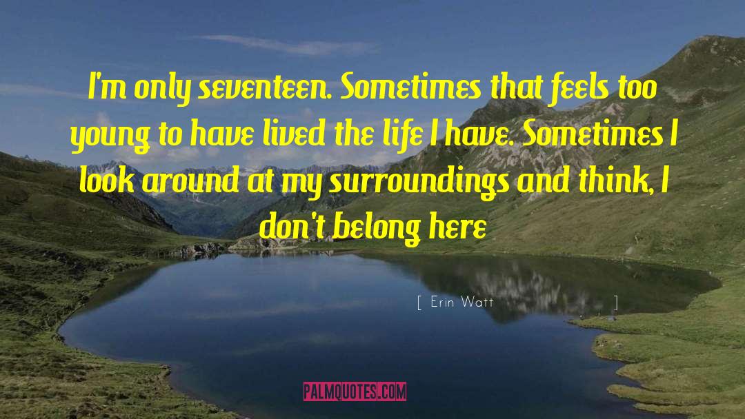 Erin Watt Quotes: I'm only seventeen. Sometimes that