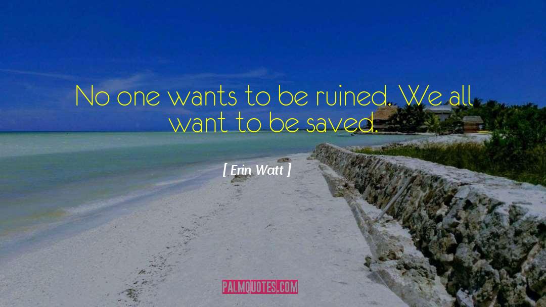 Erin Watt Quotes: No one wants to be