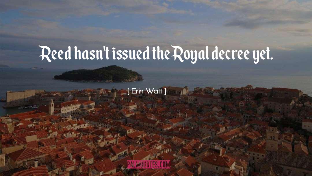 Erin Watt Quotes: Reed hasn't issued the Royal