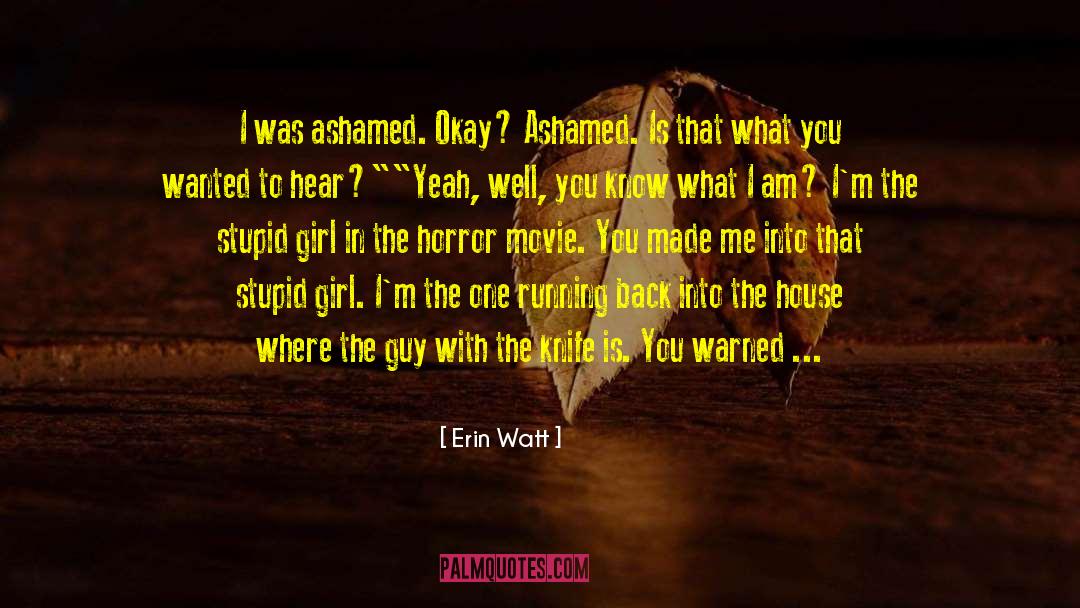 Erin Watt Quotes: I was ashamed. Okay? Ashamed.