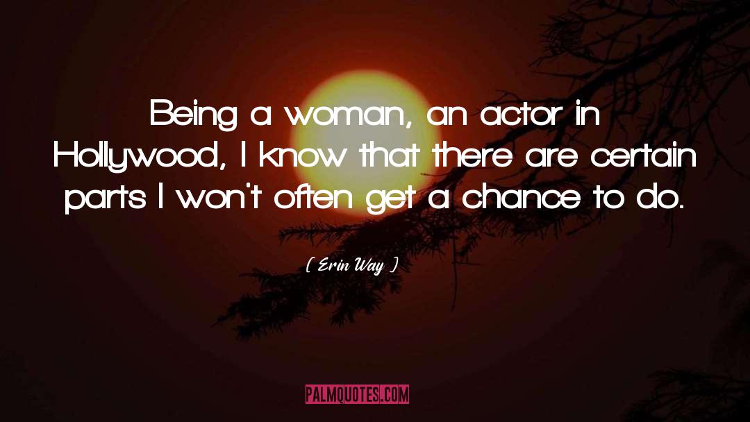 Erin Way Quotes: Being a woman, an actor